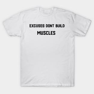 Excuses dont build muscles T-Shirt